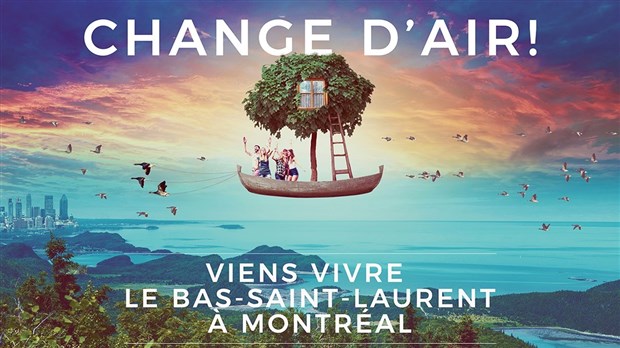 L’évènement «Change d’air! Viens vivre le Bas-Saint-Laurent à Montréal!»